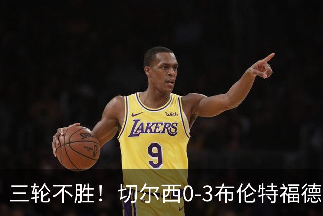 三轮不胜！切尔西0-3布伦特福德先赛掉第七 蓝军连续21场联赛丢球