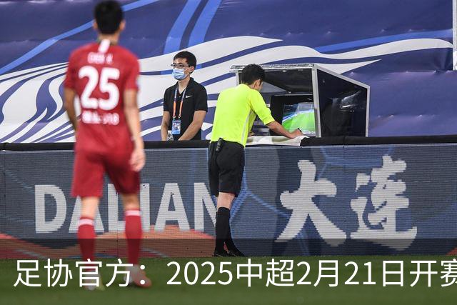 足协官方：2025中超2月21日开赛11月22日结束